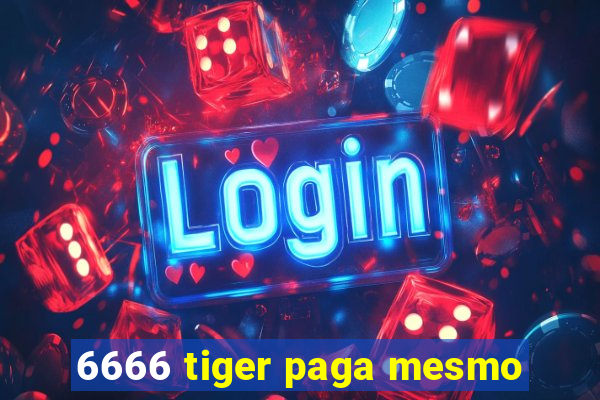 6666 tiger paga mesmo